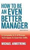 How to Be an Even Better Manager: A Complete A-Z of Proven Techniques and Essential Skills