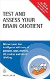 Test and Assess Your Brain Quotient: Discover Your True Intelligence with Tests of Aptitude, Logic, Memory, EQ, Creative and Lateral Thinking