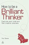 How to be a Brilliant Thinker: Exercise Your Mind and Find Creative Solutions