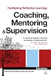 Facilitating Reflective Learning: Coaching, Mentoring and Supervision