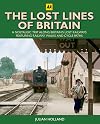 The Lost Lines of Britain : A Nostalgic Trip Along Britain's Lost Railways Featuring Railway Walks & Cycle Paths