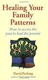 Healing Your Family Patterns: How to Access the Past to Heal the Present