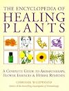 The Encyclopedia of Healing Plants: A Guide to Aromatherapy, Flower Essences and Herbal Remedies
