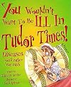 You Wouldn't Want to be Ill in Tudor Times!: Diseases You'd Rather Not Catch