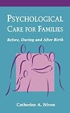 Psychological care for families: before, during, and after birth : a research-based guide for midwives, health visitors, nurses, and other health care professionals