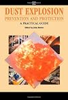 Dust Explosion Prevention and Protection: A Practical Guide