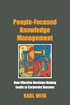 People-Focused Knowledge Management: How Effective Decision Making Leads to Corporate Success