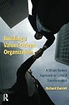 Building a Values-Driven Organization: A Whole System Approach to Cultural Transformation