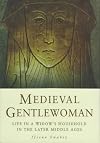 Medieval Gentlewoman: Life in a Gentry Household in the Later Middle Ages
