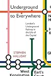 Underground to Everywhere: London's Underground Railway in the Life of the Capital