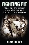 Fighting Fit: Health, Medicine and War in the Twentieth Century