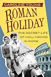 Roman Holiday: The Secret Life of Hollywood in Rome