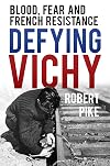 Defying Vichy: Blood, Fear and French Resistance