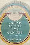 As Far as the Eye Can See: A History of Seeing