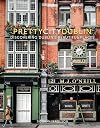 prettycitydublin: Discovering Dublin's Beautiful Places: 3 (The Pretty Cities, 3)