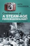Confessions of A Steam-Age Ferroequ: Journeys on BR’s London Midland Region