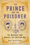 The Prince and the Poisoner: The Murder that Rocked the British Raj