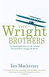 The Wright Brothers: The Remarkable Story of the Aviation Pioneers Who Changed the World