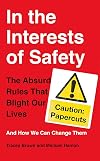 In the Interests of Safety: The absurd rules that blight our lives and how we can change them