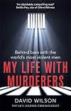 My Life with Murderers: Behind Bars with the World's Most Violent Men