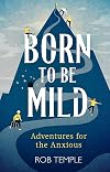 Born to be Mild: Adventures for the Anxious