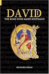 David I: The King Who Made Scotland