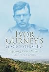 Ivor Gurney's Gloucestershire : exploring poetry and place