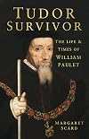 Tudor Survivor: The Life and Times of Courtier William Paulet