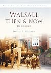 Walsall Then & Now: In Colour (Britain in Old Photographs)