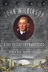 John Wilkinson : king of the ironmasters