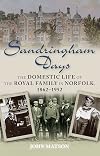 Sandringham Days: The Domestic Life of the Royal Family in Norfolk, 1862-1952
