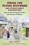 Firing the Flying Scotsman and Other Great Locomotives: Life On The Footplate In The Last Years Of Steam