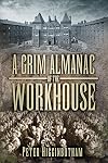 A Grim Almanac of the Workhouse (Grim Almanacs)