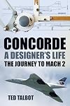 Concorde: A Designer's Life: The Journey to Mach 2