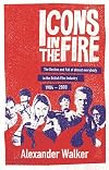 Icons in the Fire: The Decline and Fall of Almost Everybody in the British Film Industry