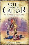 Vote for Caesar: How the Ancient Greeks and Romans Solved the Problems of Today