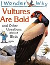 I Wonder Why Vultures Are Bald and Other Questions About Birds