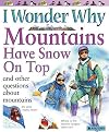 I Wonder Why Mountains Have Snow on Top: and Other Questions About Mountains
