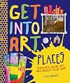 Get Into Art Places: Discover Great Art And Create Your Own!