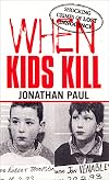 When Kids Kill: Shocking Crimes of Lost Innocence (Virgin True Crime)