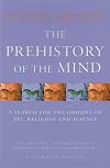 The Prehistory of the Mind: The Cognitive Origins of Art, Religion and Science