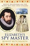 Elizabeth's Spymaster: Francis Walsingham and the Secret War That Saved England