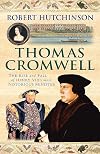 Thomas Cromwell: The Rise and Fall of Henry VIII's Most Notorious Minister