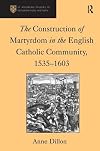 The Construction of Martyrdom in the English Catholic Community, 1535-1603 (St. Andrews Studies in Reformation History)