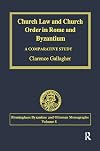 Church Law and Church Order in Rome and Byzantium: A Comparative Study