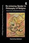 Re-visioning Gender in Philosophy of Religion: Reason, Love and Epistemic Locatedness (Intensities: Contemporary Continental Philosophy of Religion)