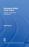Evaluating British Urban Policy: Ideology, Conflict and Compromise (Urban and Regional Planning and Development Series)