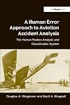A Human Error Approach to Aviation Accident Analysis: The Human Factors Analysis and Classification System