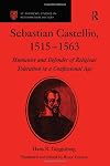 Sebastian Castellio, 1515-1563: Humanist and Defender of Religious Toleration in a Confessional Age (St Andrews Studies in Reformation History)