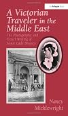 A Victorian traveler in the Middle East : the photography and travel writing of Annie Lady Brassey